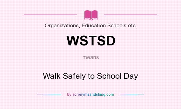 What does WSTSD mean? It stands for Walk Safely to School Day