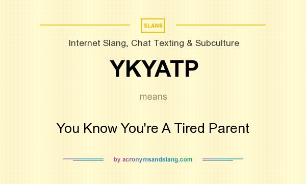What does YKYATP mean? It stands for You Know You`re A Tired Parent