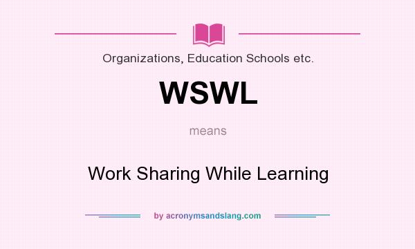 What does WSWL mean? It stands for Work Sharing While Learning