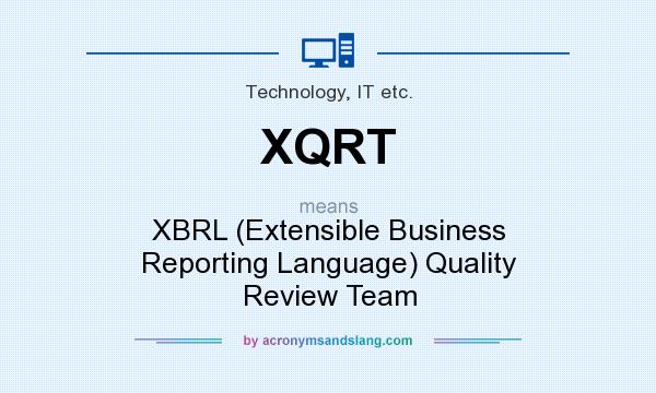 What does XQRT mean? It stands for XBRL (Extensible Business Reporting Language) Quality Review Team
