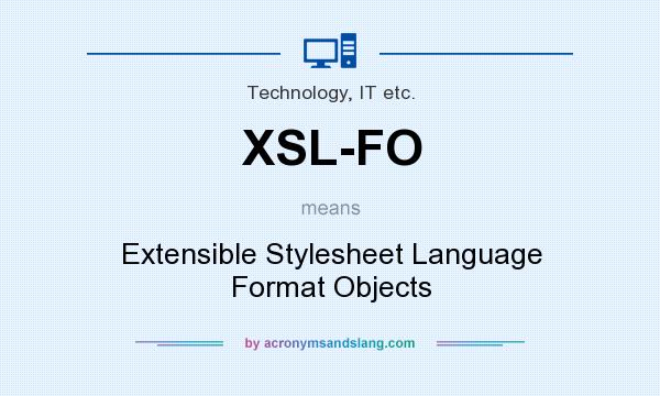 What does XSL-FO mean? It stands for Extensible Stylesheet Language Format Objects