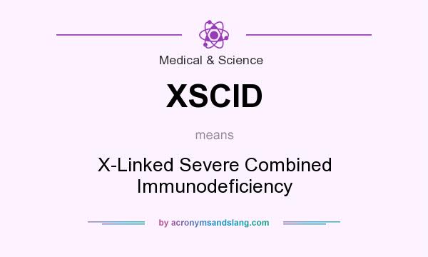 What does XSCID mean? It stands for X-Linked Severe Combined Immunodeficiency