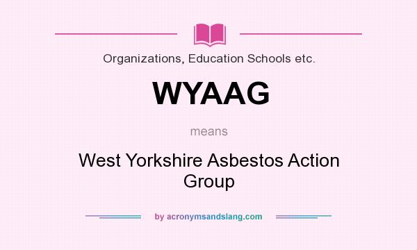 What does WYAAG mean? It stands for West Yorkshire Asbestos Action Group