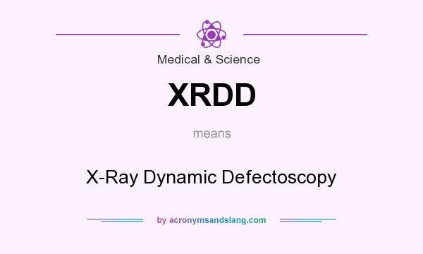 What does XRDD mean? It stands for X-Ray Dynamic Defectoscopy