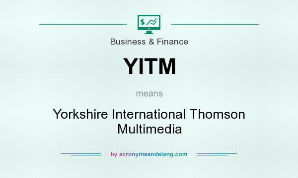 What does YITM mean? It stands for Yorkshire International Thomson Multimedia