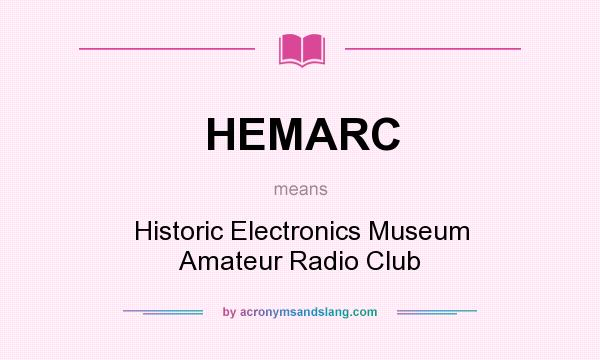 What does HEMARC mean? It stands for Historic Electronics Museum Amateur Radio Club