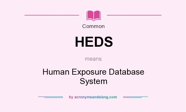 What does HEDS mean? It stands for Human Exposure Database System