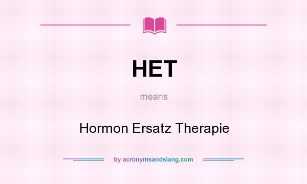 What does HET mean? It stands for Hormon Ersatz Therapie