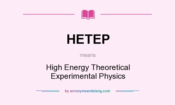 What does HETEP mean? It stands for High Energy Theoretical Experimental Physics