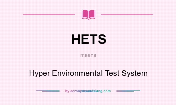 What does HETS mean? It stands for Hyper Environmental Test System