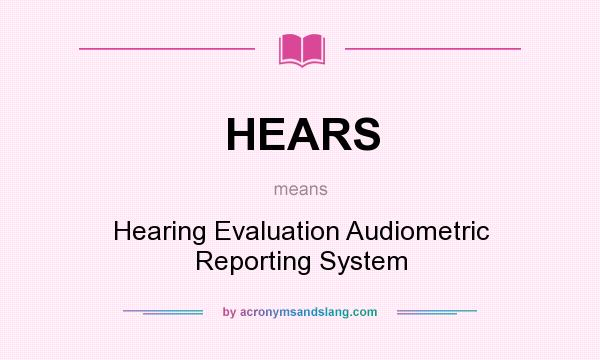 What does HEARS mean? It stands for Hearing Evaluation Audiometric Reporting System