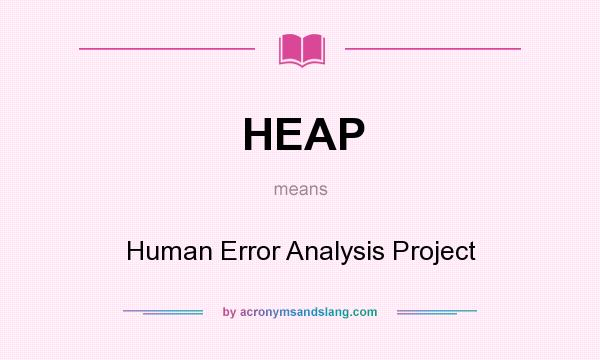 What does HEAP mean? It stands for Human Error Analysis Project