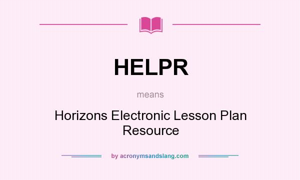 What does HELPR mean? It stands for Horizons Electronic Lesson Plan Resource