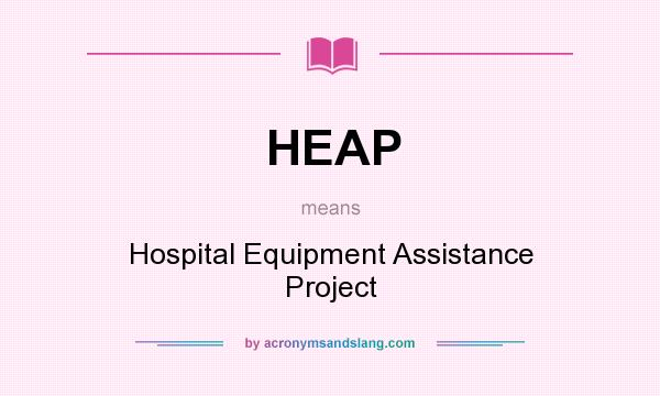 What does HEAP mean? It stands for Hospital Equipment Assistance Project