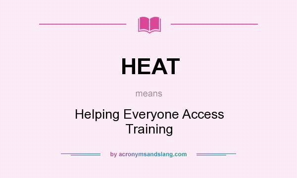 What does HEAT mean? It stands for Helping Everyone Access Training