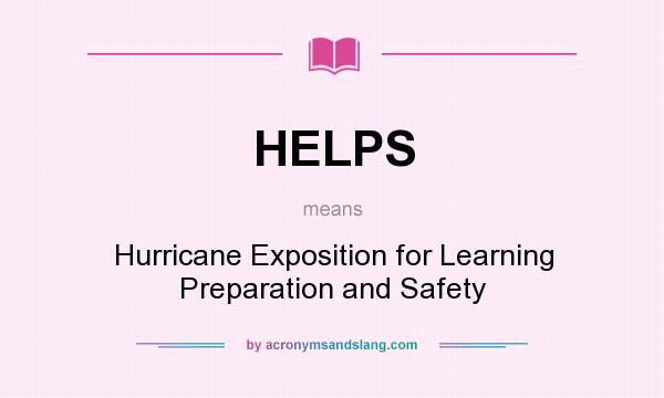 What does HELPS mean? It stands for Hurricane Exposition for Learning Preparation and Safety