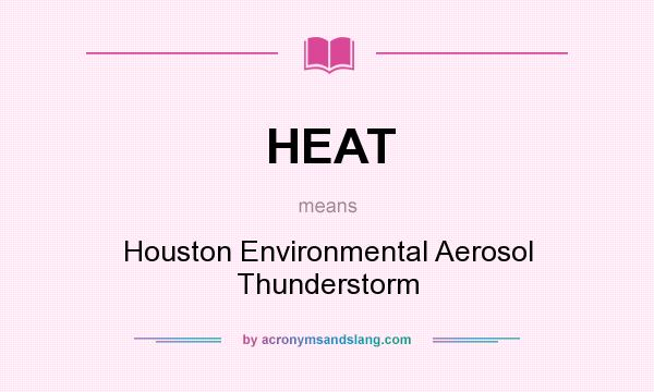 What does HEAT mean? It stands for Houston Environmental Aerosol Thunderstorm