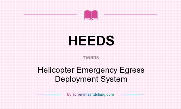 What does HEEDS mean? It stands for Helicopter Emergency Egress Deployment System
