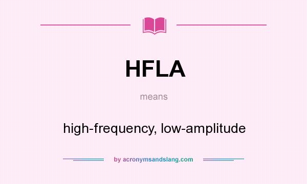 What does HFLA mean? It stands for high-frequency, low-amplitude
