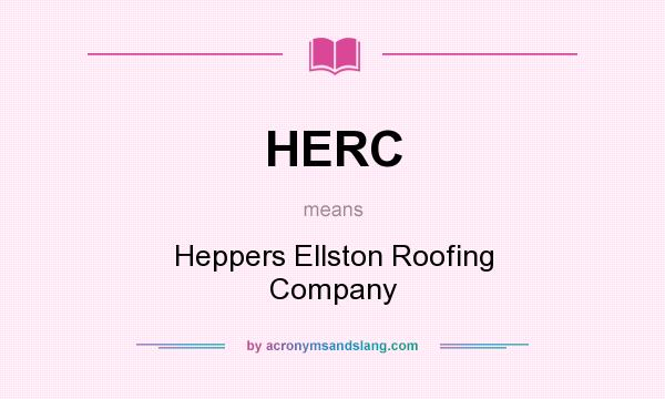 What does HERC mean? It stands for Heppers Ellston Roofing Company