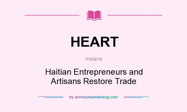 What does HEART mean? It stands for Haitian Entrepreneurs and Artisans Restore Trade