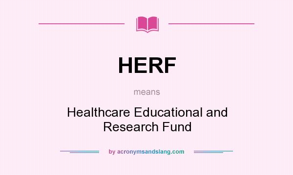 What does HERF mean? It stands for Healthcare Educational and Research Fund