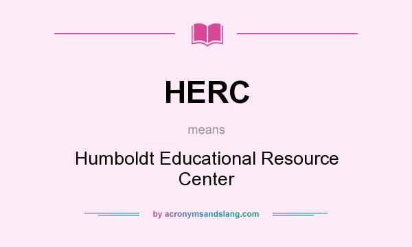 What does HERC mean? It stands for Humboldt Educational Resource Center