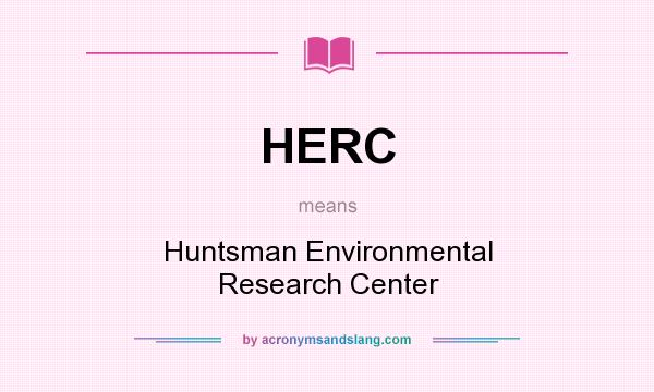 What does HERC mean? It stands for Huntsman Environmental Research Center