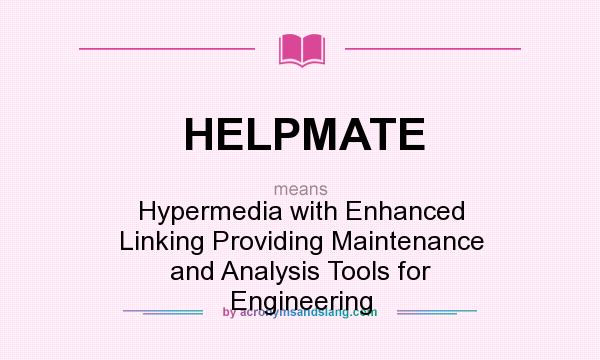 What does HELPMATE mean? It stands for Hypermedia with Enhanced Linking Providing Maintenance and Analysis Tools for Engineering