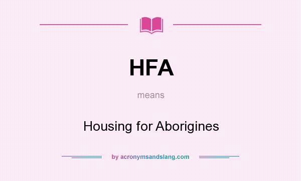 What does HFA mean? It stands for Housing for Aborigines