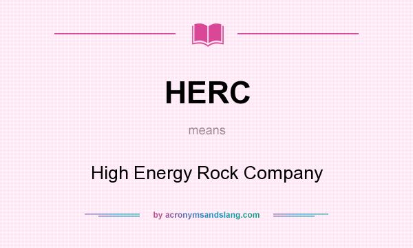 What does HERC mean? It stands for High Energy Rock Company