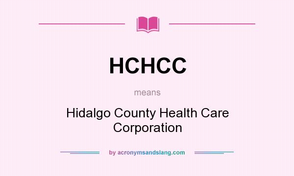 What does HCHCC mean? It stands for Hidalgo County Health Care Corporation
