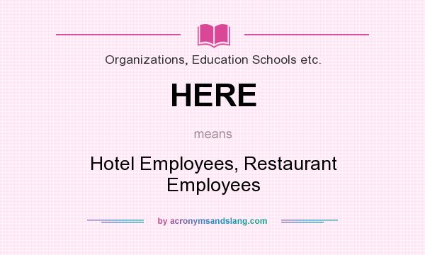 What does HERE mean? It stands for Hotel Employees, Restaurant Employees
