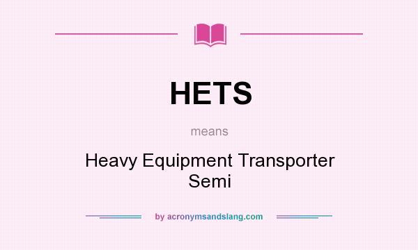 What does HETS mean? It stands for Heavy Equipment Transporter Semi