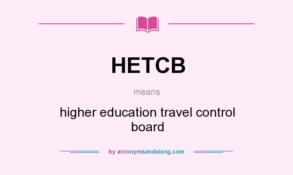 What does HETCB mean? It stands for higher education travel control board