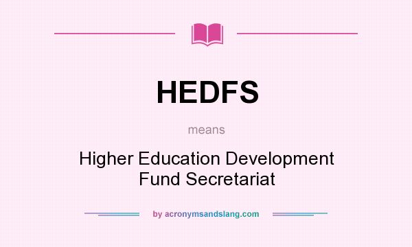 What does HEDFS mean? It stands for Higher Education Development Fund Secretariat