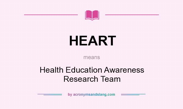 What does HEART mean? It stands for Health Education Awareness Research Team