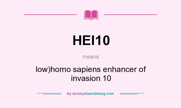 What does HEI10 mean? It stands for low)homo sapiens enhancer of invasion 10