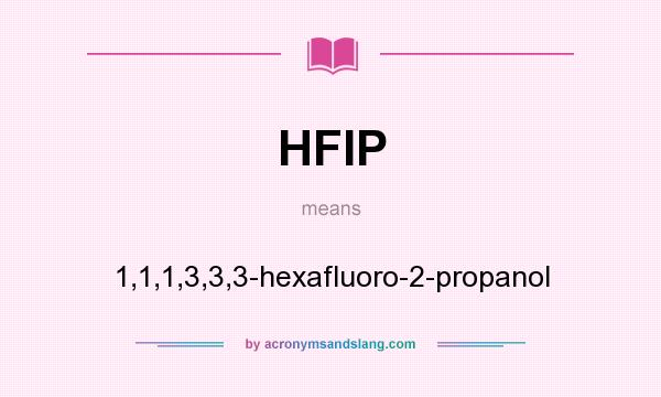 What does HFIP mean? It stands for 1,1,1,3,3,3-hexafluoro-2-propanol