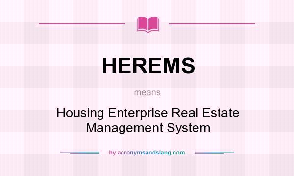 What does HEREMS mean? It stands for Housing Enterprise Real Estate Management System