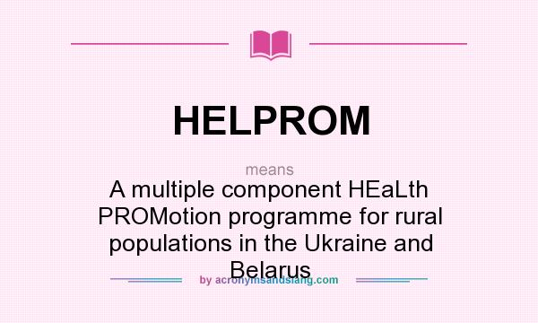 What does HELPROM mean? It stands for A multiple component HEaLth PROMotion programme for rural populations in the Ukraine and Belarus