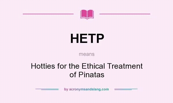 What does HETP mean? It stands for Hotties for the Ethical Treatment of Pinatas