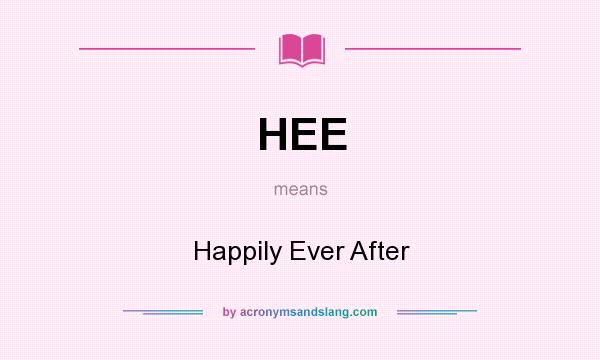 What does HEE mean? It stands for Happily Ever After
