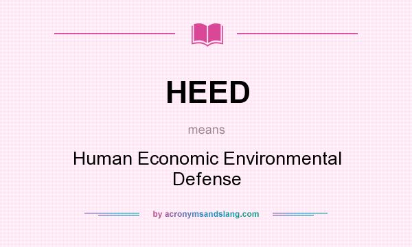 What does HEED mean? It stands for Human Economic Environmental Defense