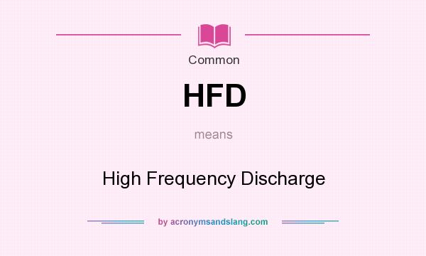 What does HFD mean? It stands for High Frequency Discharge