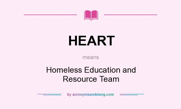 What does HEART mean? It stands for Homeless Education and Resource Team