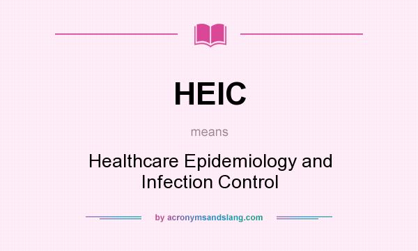 What does HEIC mean? It stands for Healthcare Epidemiology and Infection Control