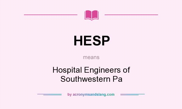 What does HESP mean? It stands for Hospital Engineers of Southwestern Pa