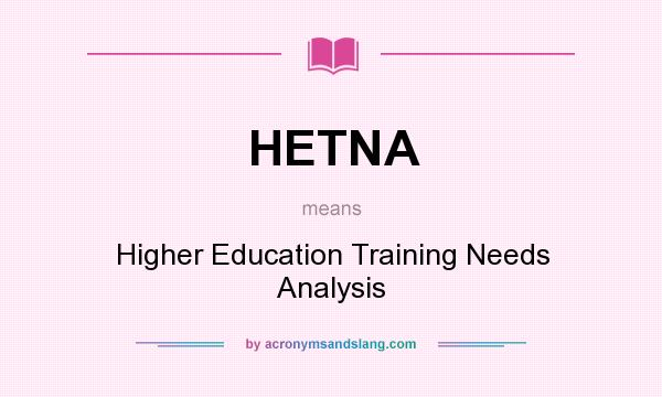 What does HETNA mean? It stands for Higher Education Training Needs Analysis
