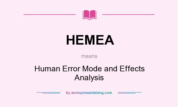 What does HEMEA mean? It stands for Human Error Mode and Effects Analysis